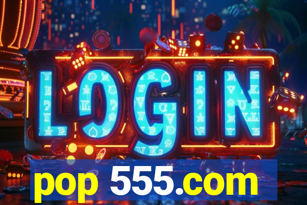 pop 555.com